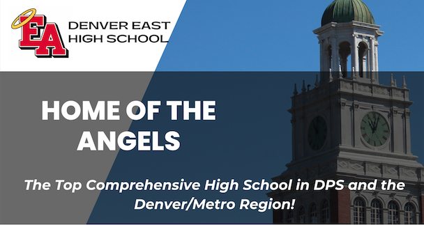Denver East High School Home of the Angels The Top Comprehensive High School in DPS and the Denver/Metro Region!